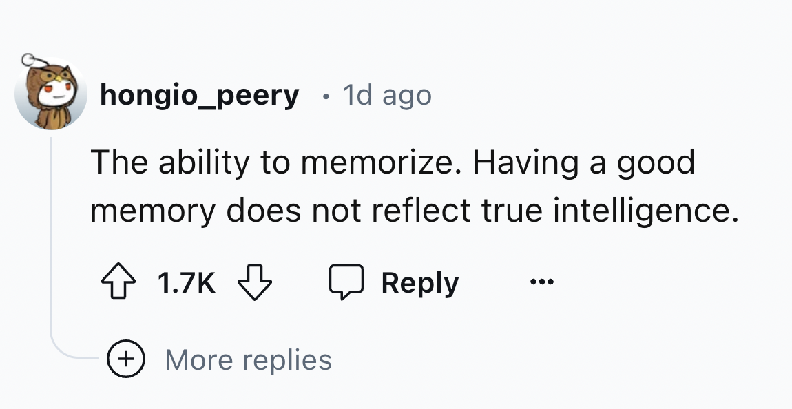 style - hongio_peery 1d ago. . The ability to memorize. Having a good memory does not reflect true intelligence. More replies